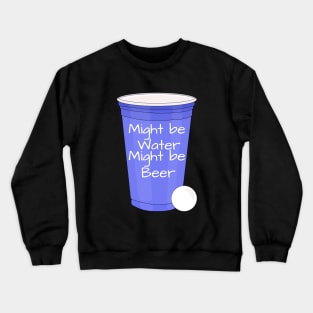 Might Be Water Might Be Beer Crewneck Sweatshirt